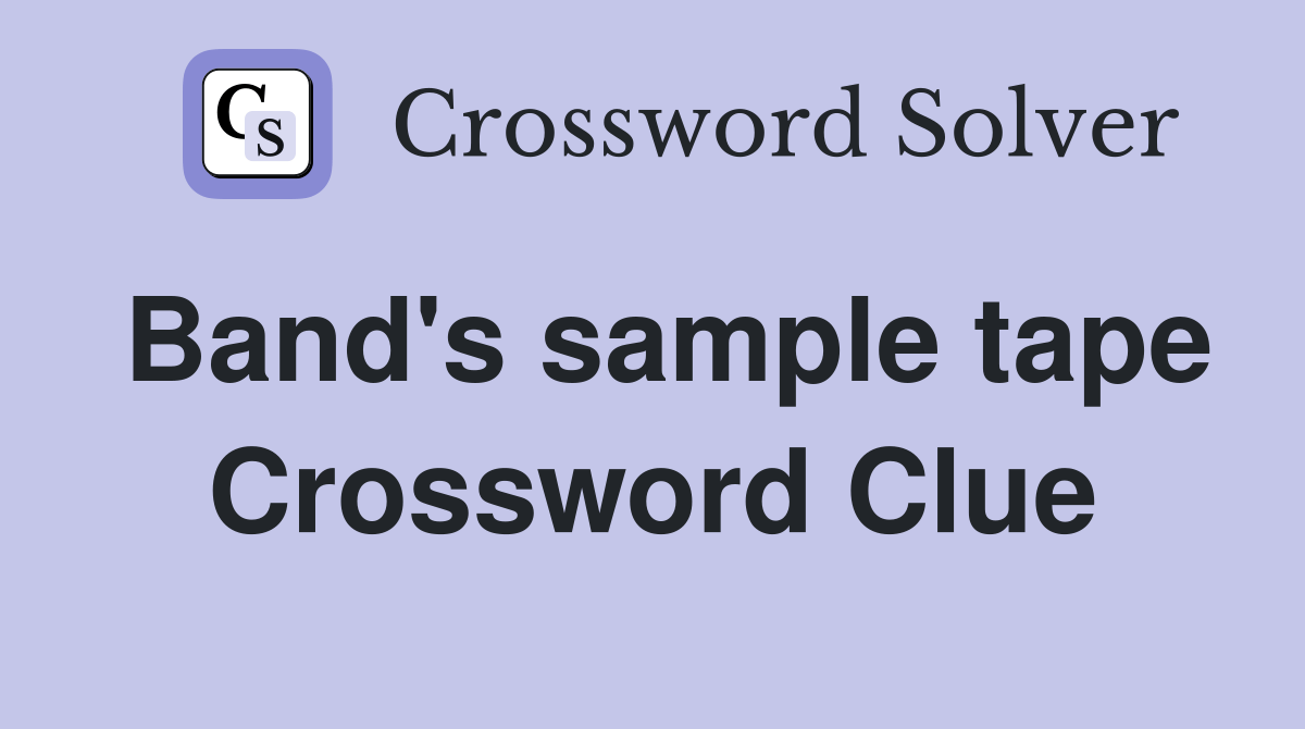 Band's sample tape Crossword Clue Answers Crossword Solver